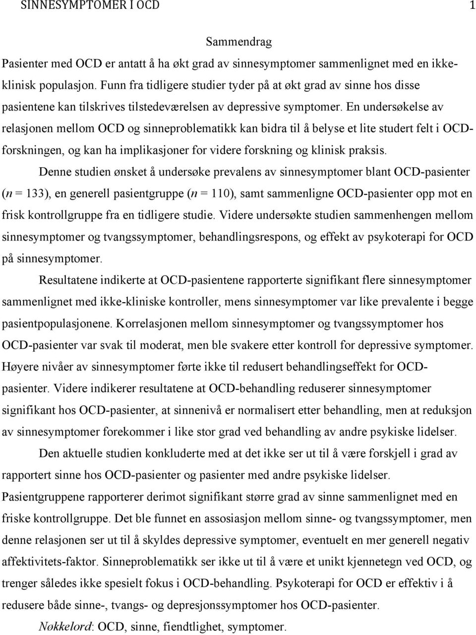 En undersøkelse av relasjonen mellom OCD og sinneproblematikk kan bidra til å belyse et lite studert felt i OCDforskningen, og kan ha implikasjoner for videre forskning og klinisk praksis.