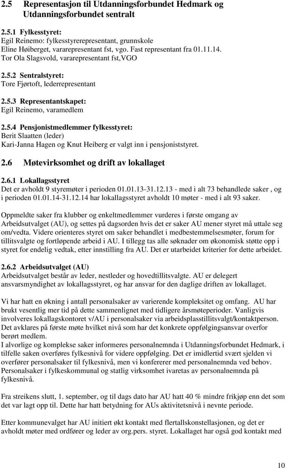 2 Sentralstyret: Tore Fjørtoft, lederrepresentant 2.5.3 Representantskapet: Egil Reinemo, varamedlem 2.5.4 Pensjonistmedlemmer fylkesstyret: Berit Slaatten (leder) Kari-Janna Hagen og Knut Heiberg er valgt inn i pensjoniststyret.