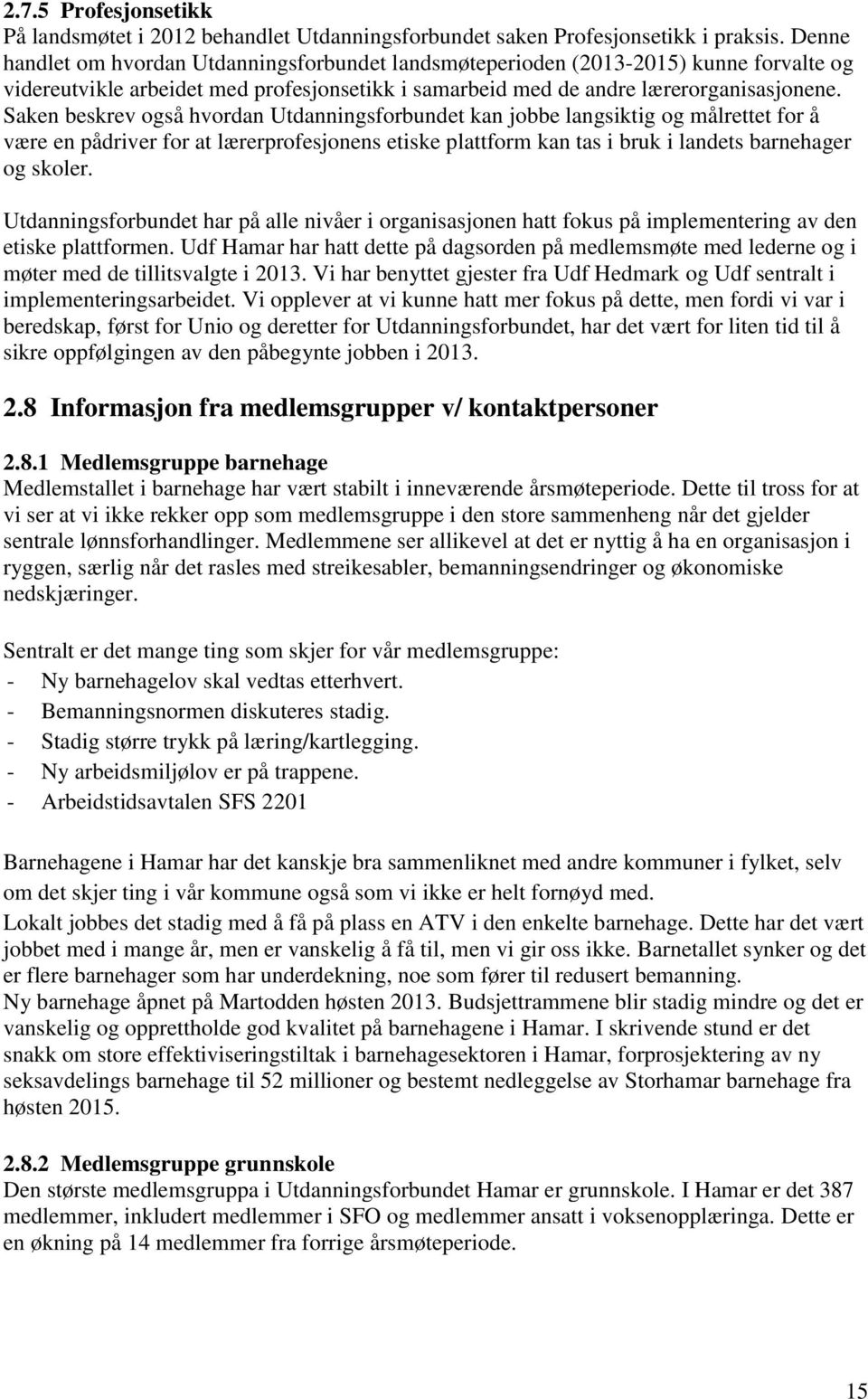 Saken beskrev også hvordan Utdanningsforbundet kan jobbe langsiktig og målrettet for å være en pådriver for at lærerprofesjonens etiske plattform kan tas i bruk i landets barnehager og skoler.