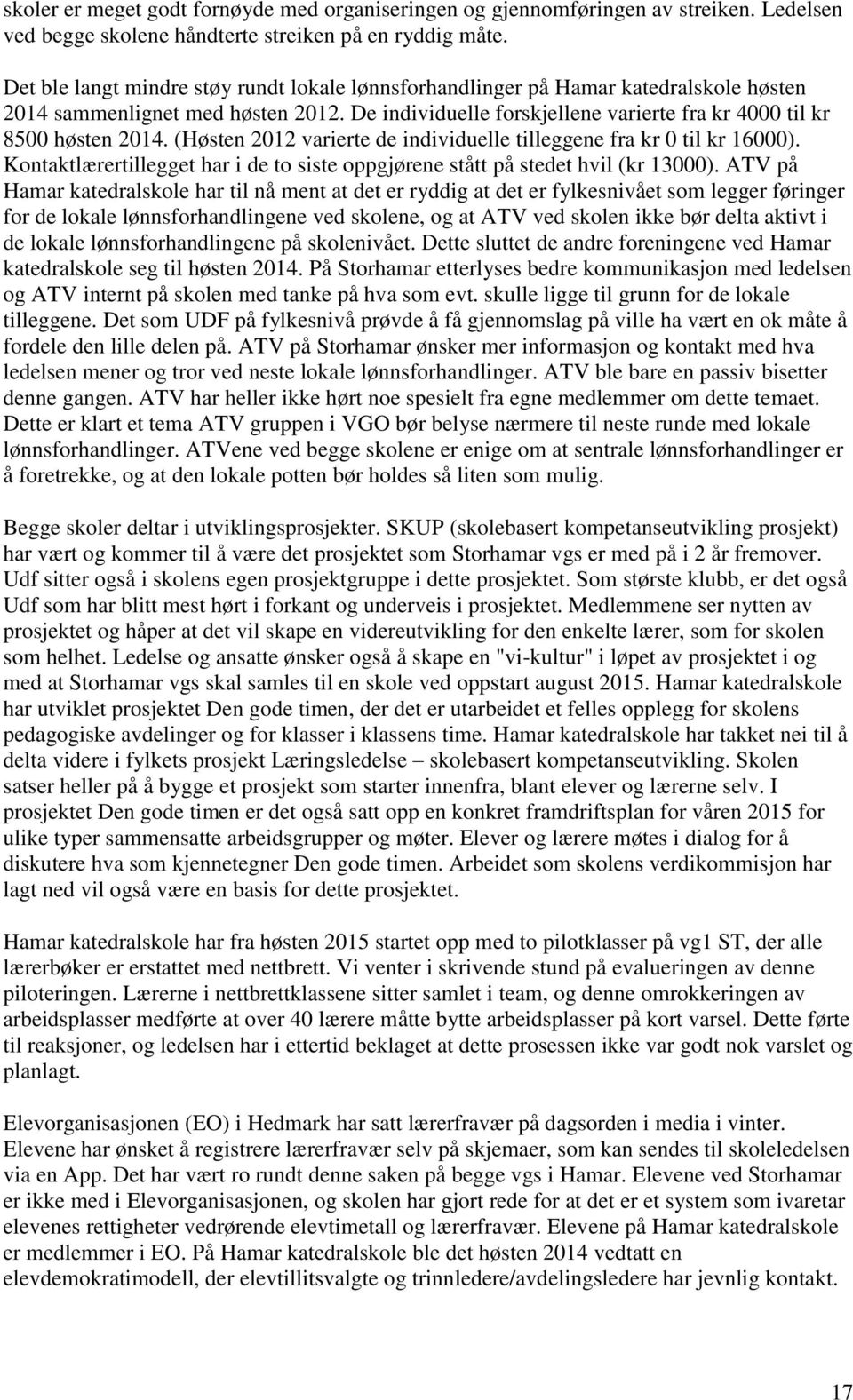 (Høsten 2012 varierte de individuelle tilleggene fra kr 0 til kr 16000). Kontaktlærertillegget har i de to siste oppgjørene stått på stedet hvil (kr 13000).