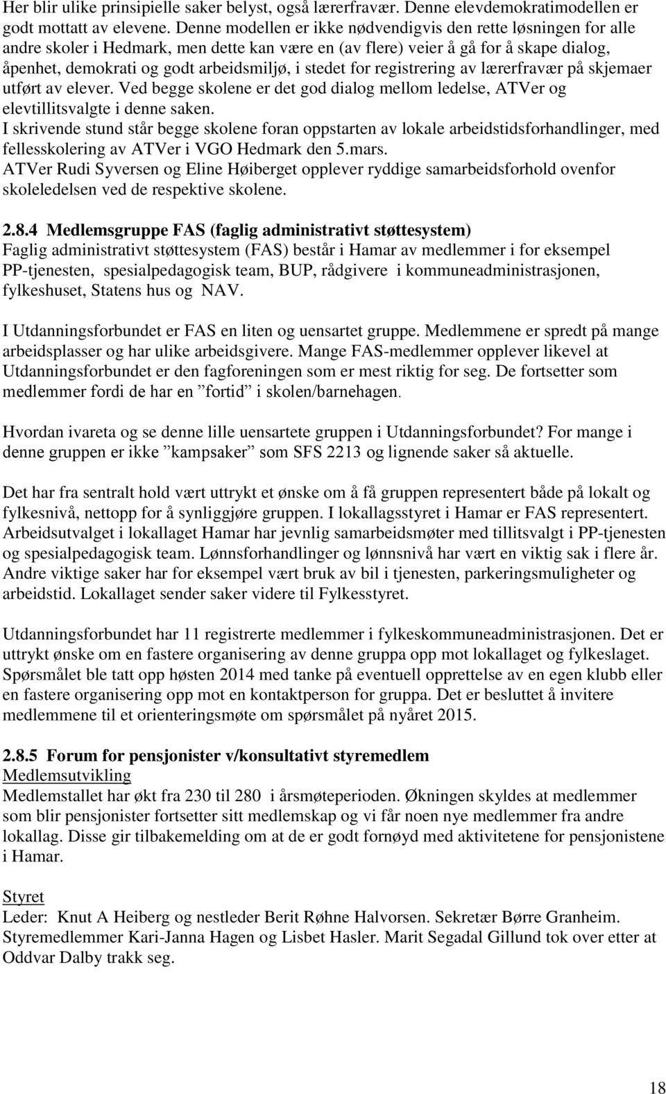 stedet for registrering av lærerfravær på skjemaer utført av elever. Ved begge skolene er det god dialog mellom ledelse, ATVer og elevtillitsvalgte i denne saken.