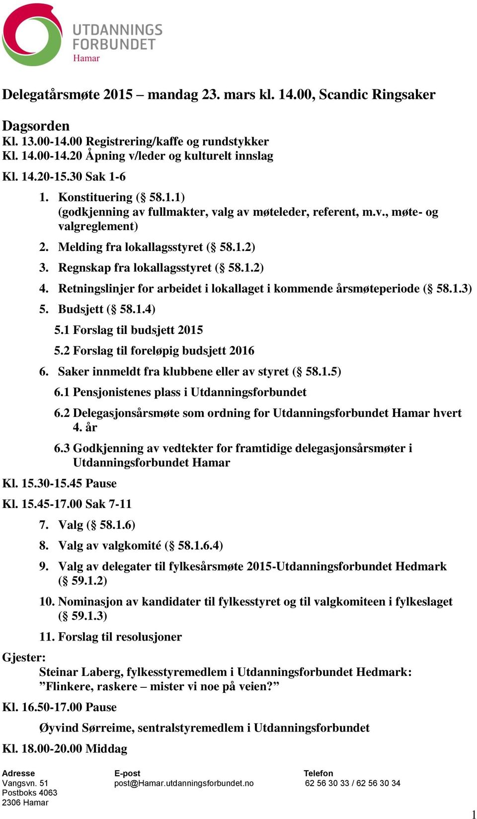 Regnskap fra lokallagsstyret ( 58.1.2) 4. Retningslinjer for arbeidet i lokallaget i kommende årsmøteperiode ( 58.1.3) 5. Budsjett ( 58.1.4) 5.1 Forslag til budsjett 2015 5.