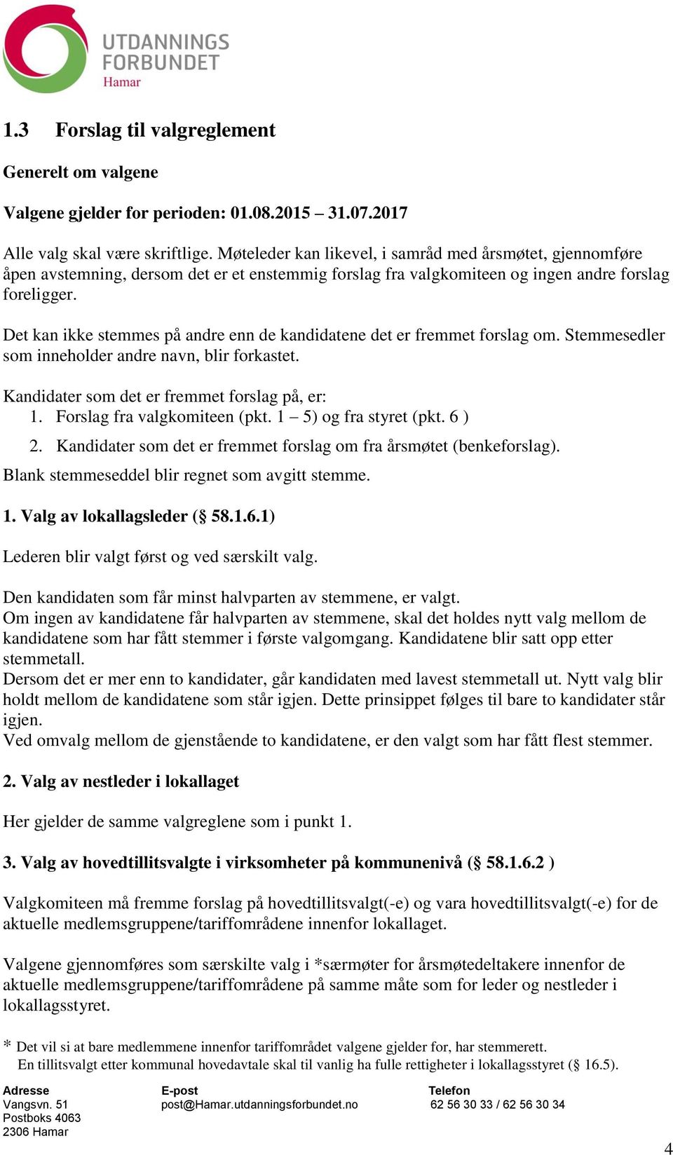 Det kan ikke stemmes på andre enn de kandidatene det er fremmet forslag om. Stemmesedler som inneholder andre navn, blir forkastet. Kandidater som det er fremmet forslag på, er: 1.