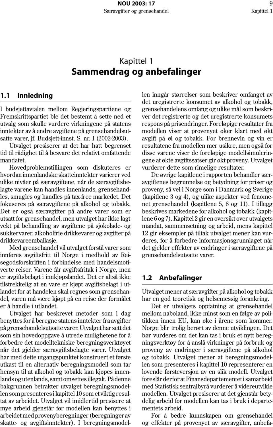 grensehandelsutsatte varer, jf. Budsjett-innst. S. nr. I (2002-2003). Utvalget presiserer at det har hatt begrenset tid til rådighet til å besvare det relativt omfattende mandatet.