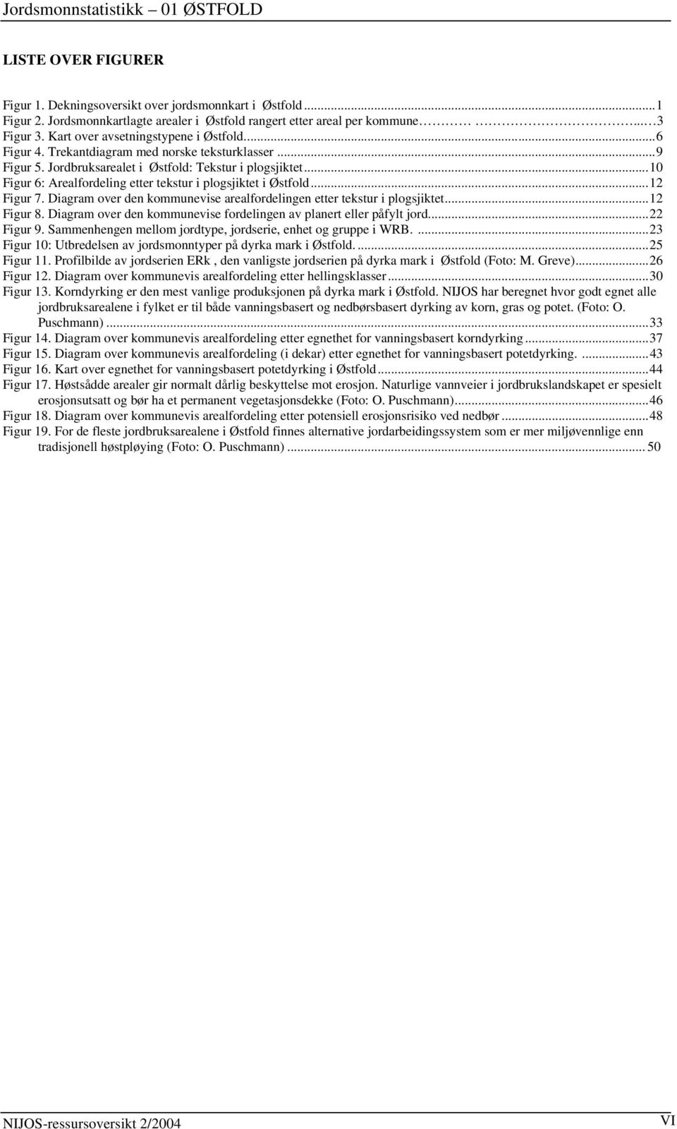 ..10 Figur 6: Arealfordeling etter tekstur i plogsjiktet i Østfold...12 Figur 7. Diagram over den kommunevise arealfordelingen etter tekstur i plogsjiktet...12 Figur 8.