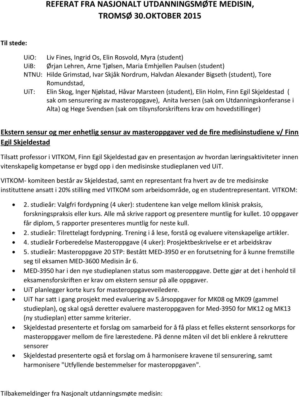 Alexander Bigseth (student), Tore Romundstad, UiT: Elin Skog, Inger Njølstad, Håvar Marsteen (student), Elin Holm, Finn Egil Skjeldestad ( sak om sensurering av masteroppgave), Anita Iversen (sak om