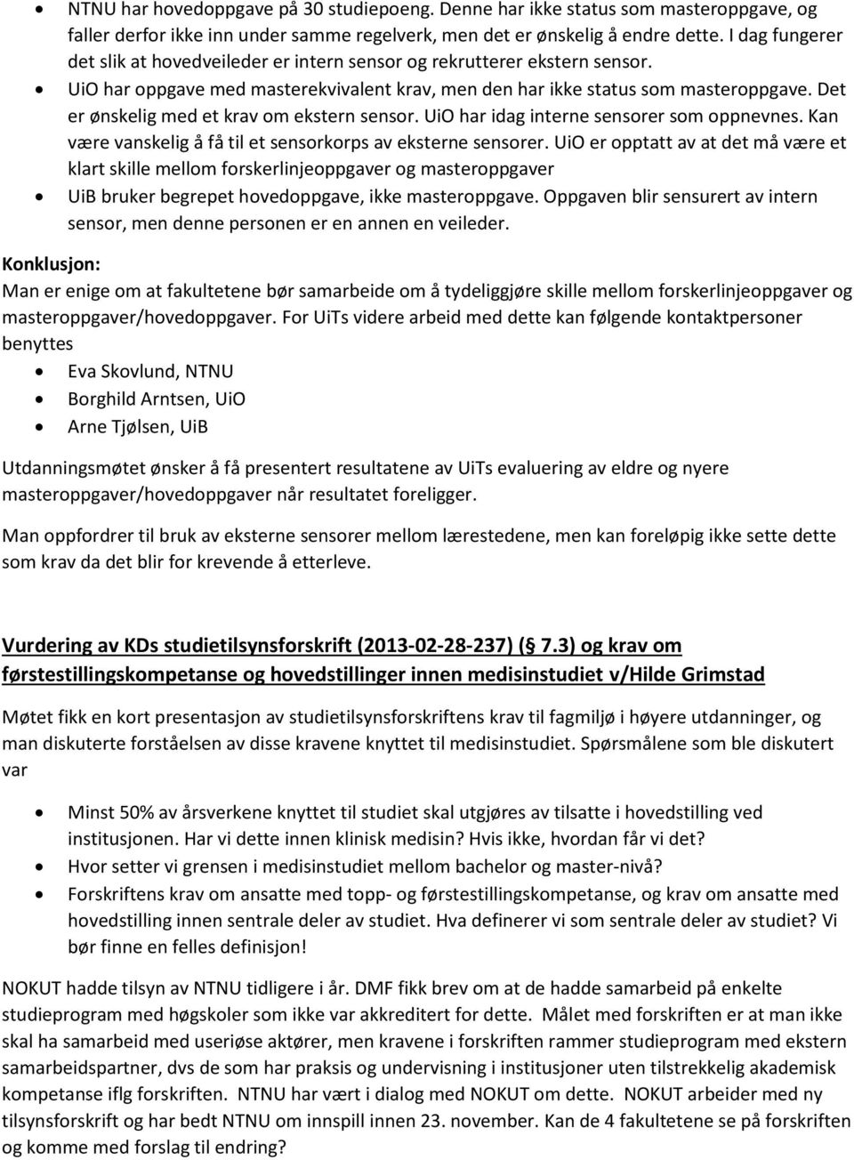 Det er ønskelig med et krav om ekstern sensor. UiO har idag interne sensorer som oppnevnes. Kan være vanskelig å få til et sensorkorps av eksterne sensorer.