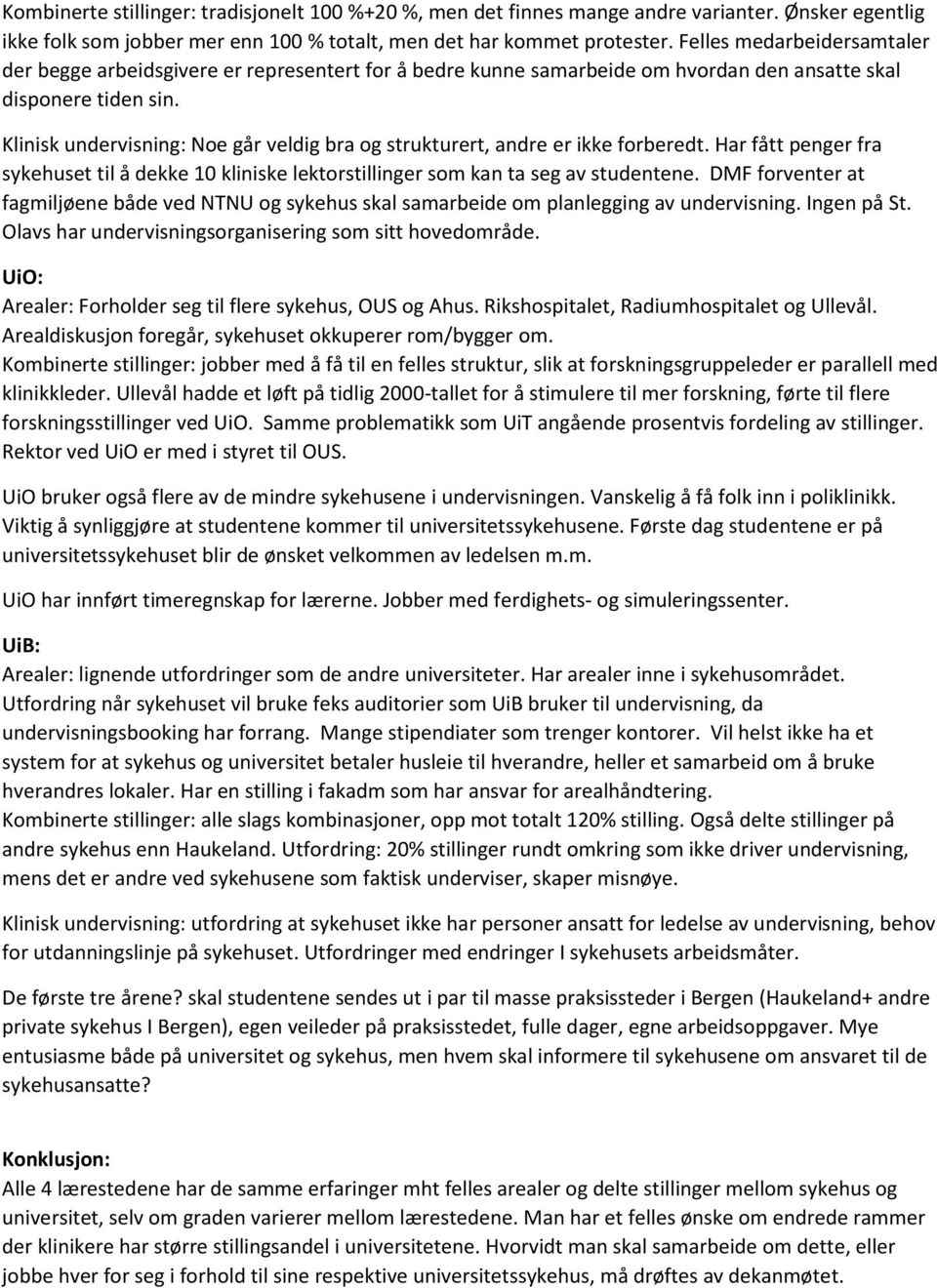 Klinisk undervisning: Noe går veldig bra og strukturert, andre er ikke forberedt. Har fått penger fra sykehuset til å dekke 10 kliniske lektorstillinger som kan ta seg av studentene.