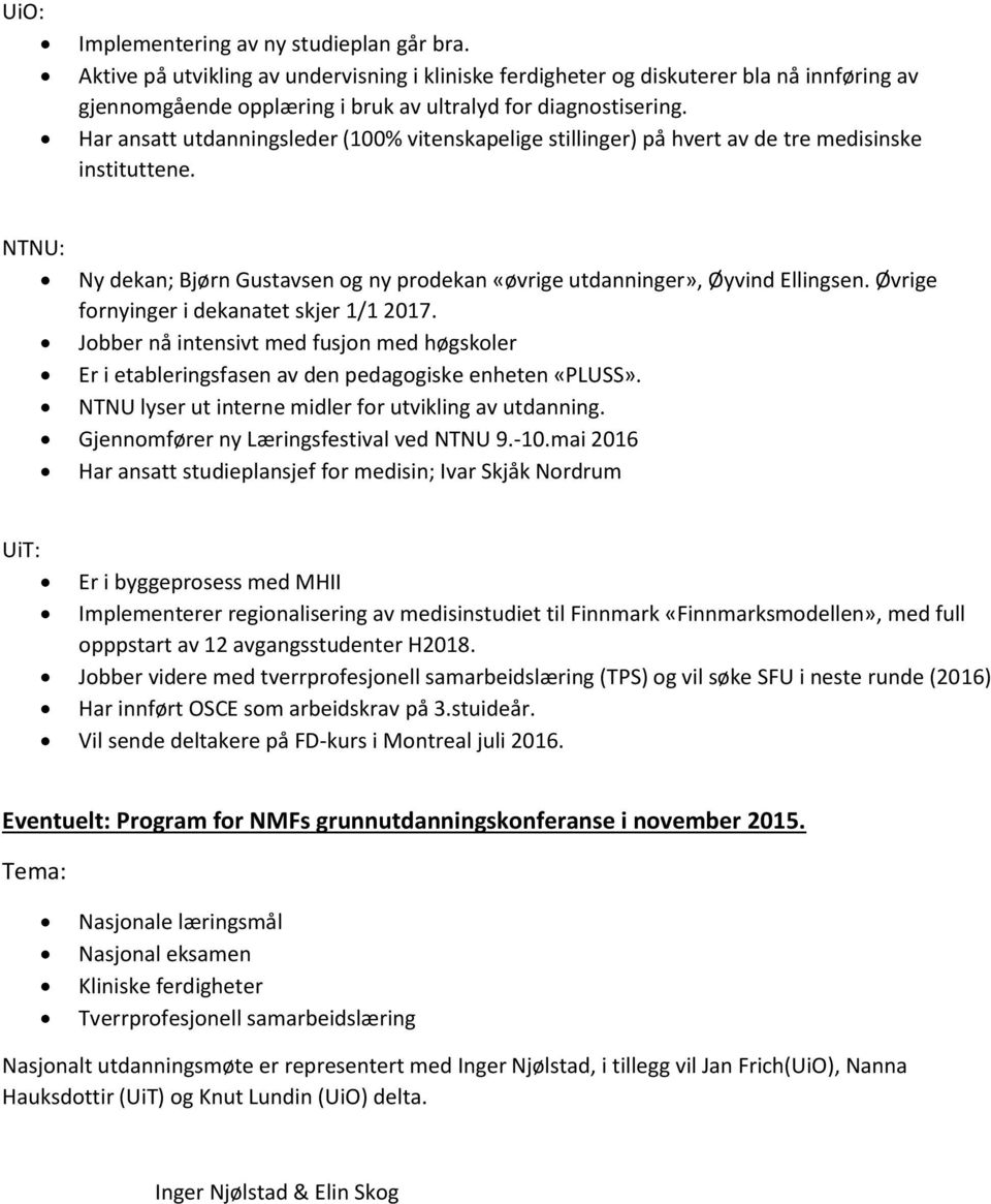 Har ansatt utdanningsleder (100% vitenskapelige stillinger) på hvert av de tre medisinske instituttene. NTNU: Ny dekan; Bjørn Gustavsen og ny prodekan «øvrige utdanninger», Øyvind Ellingsen.