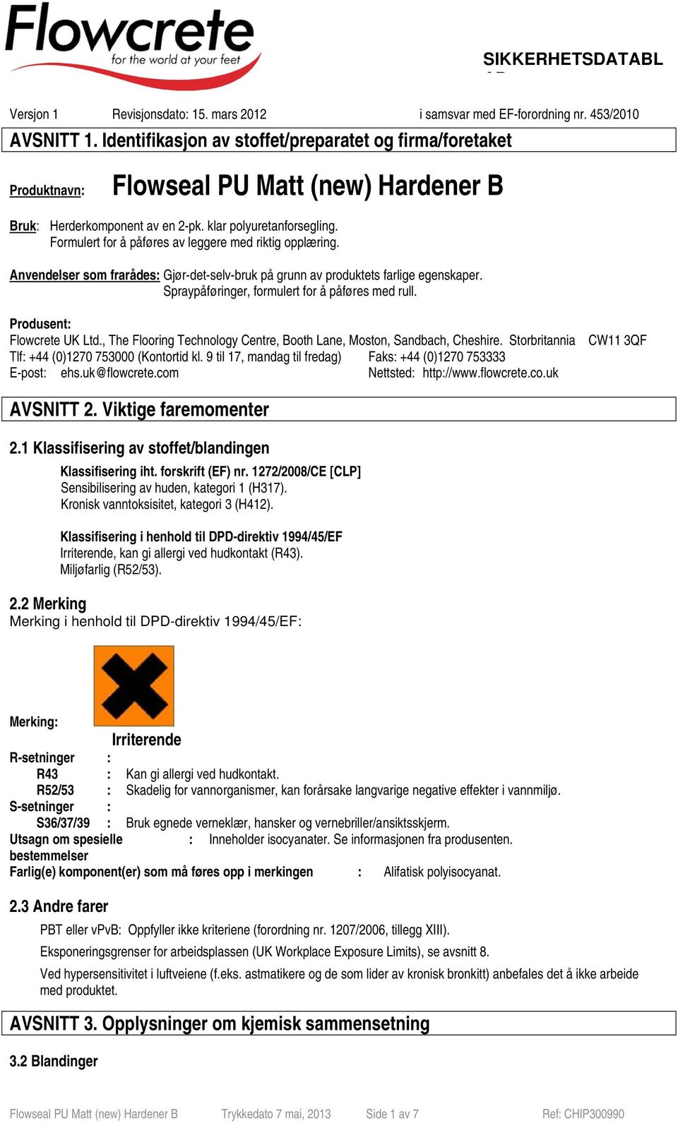 Formulert for å påføres av leggere med riktig opplæring. Anvendelser som frarådes: Gjør-det-selv-bruk på grunn av produktets farlige egenskaper. Spraypåføringer, formulert for å påføres med rull.