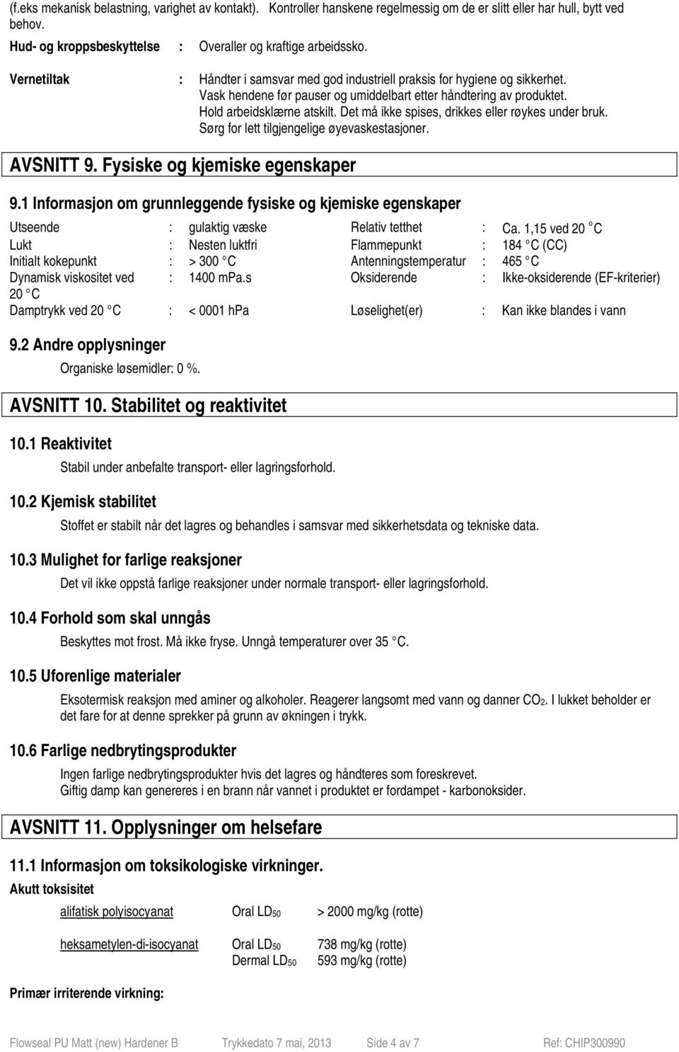 Det må ikke spises, drikkes eller røykes under bruk. Sørg for lett tilgjengelige øyevaskestasjoner. AVSNITT 9. Fysiske og kjemiske egenskaper 9.