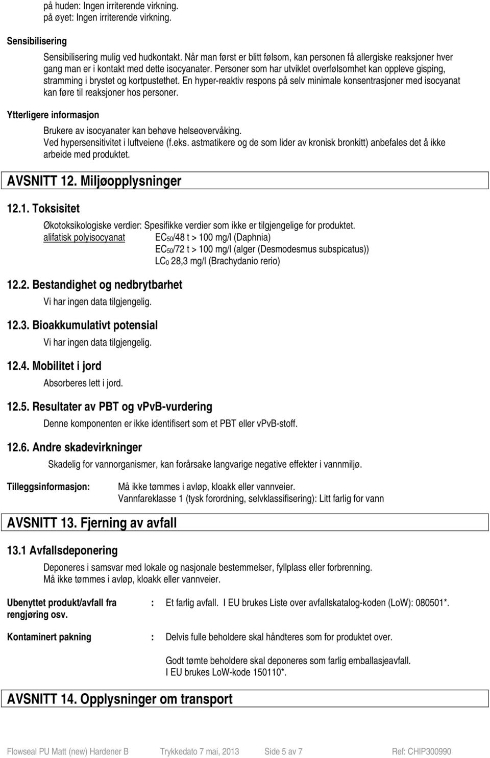 Personer som har utviklet overfølsomhet kan oppleve gisping, stramming i brystet og kortpustethet.