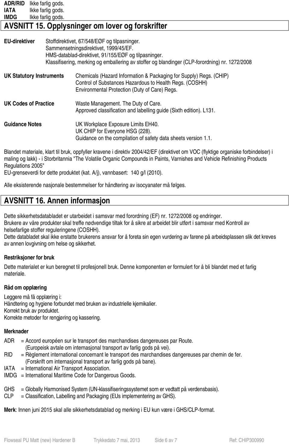 1272/2008 UK Statutory Instruments UK Codes of Practice Guidance Notes Chemicals (Hazard Information & Packaging for Supply) Regs. (CHIP) Control of Substances Hazardous to Health Regs.