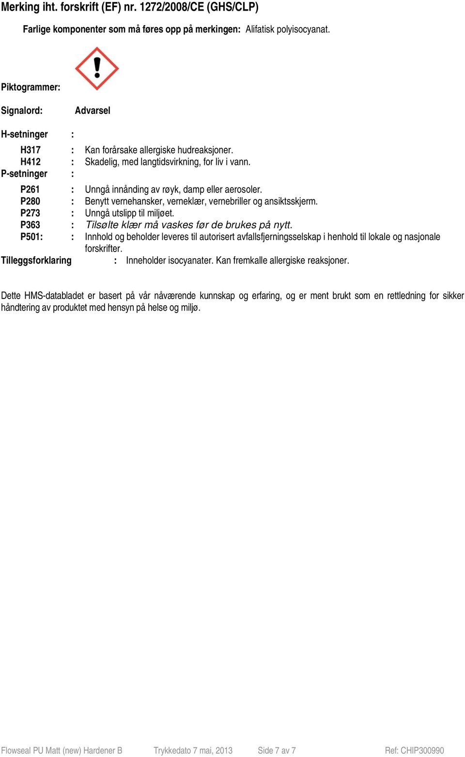 P-setninger : P261 : Unngå innånding av røyk, damp eller aerosoler. P280 : Benytt vernehansker, verneklær, vernebriller og ansiktsskjerm. P273 : Unngå utslipp til miljøet.