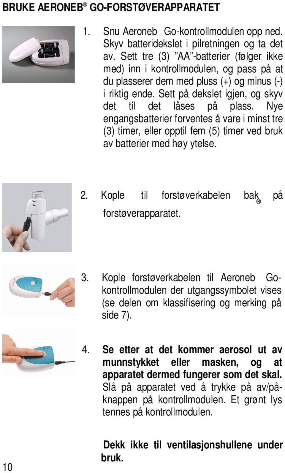 Sett tre (3) AA -batterier (følger ikke med) inn i kontrollmodulen, og pass på at du plasserer dem med pluss (+) og minus (-) i riktig ende. Sett på dekslet igjen, og skyv det til det låses på plass.