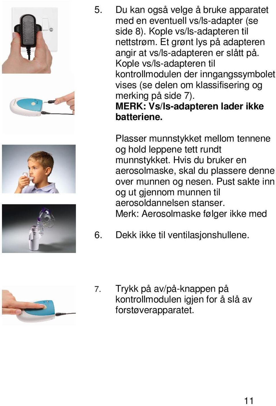 Kople vs/ls-adapteren til kontrollmodulen der inngangssymbolet vises (se delen om klassifisering og merking på side 7). MERK: Vs/ls-adapteren lader ikke batteriene.