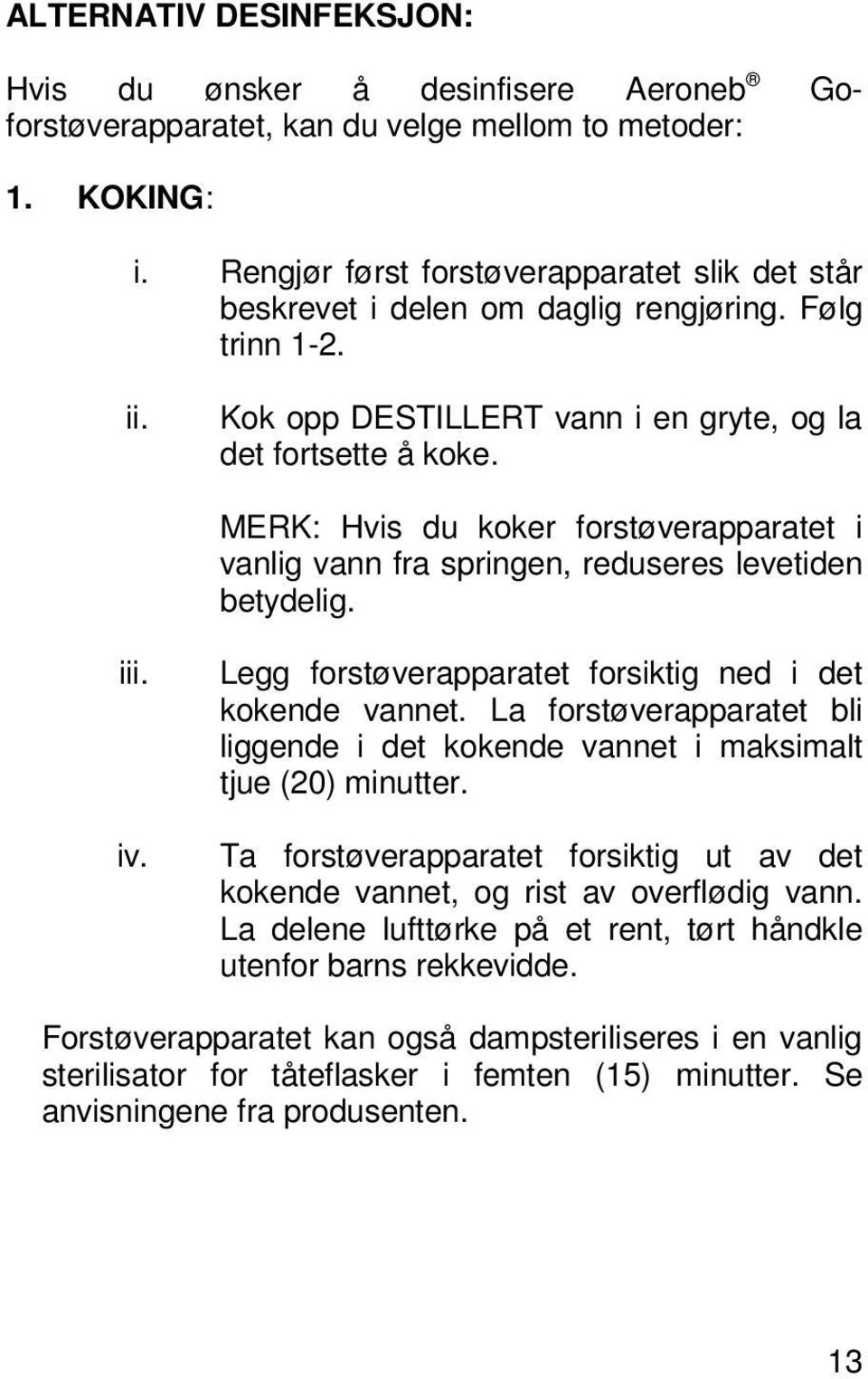 MERK: Hvis du koker forstøverapparatet i vanlig vann fra springen, reduseres levetiden betydelig. iii. iv. Legg forstøverapparatet forsiktig ned i det kokende vannet.