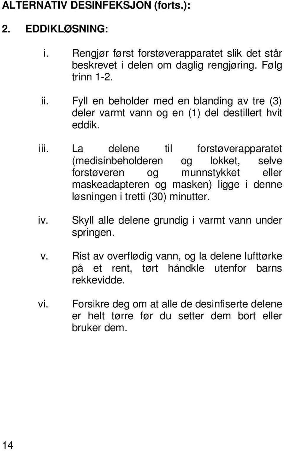 La delene til forstøverapparatet (medisinbeholderen og lokket, selve forstøveren og munnstykket eller maskeadapteren og masken) ligge i denne løsningen i tretti (30) minutter.