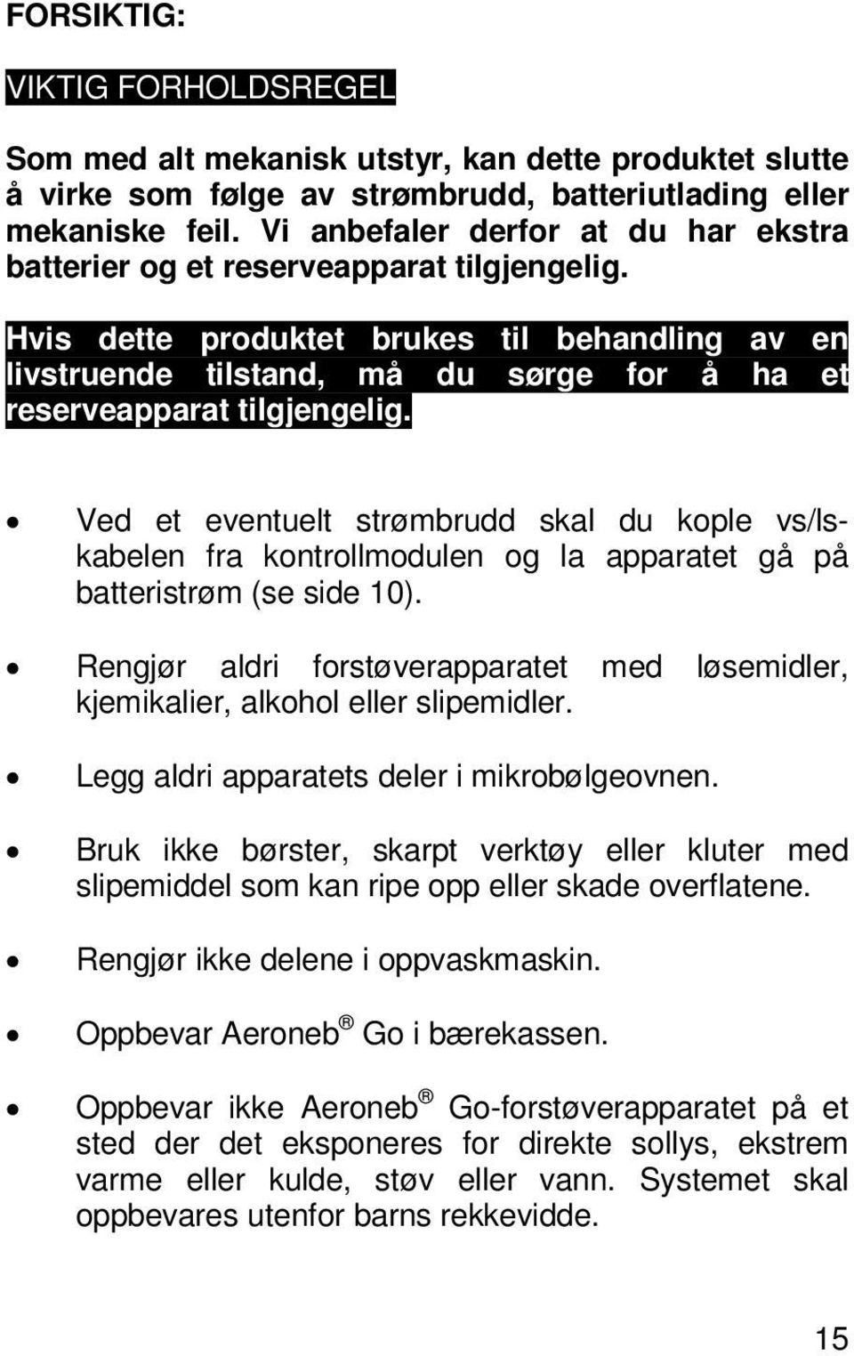 Hvis dette produktet brukes til behandling av en livstruende tilstand, må du sørge for å ha et reserveapparat tilgjengelig.