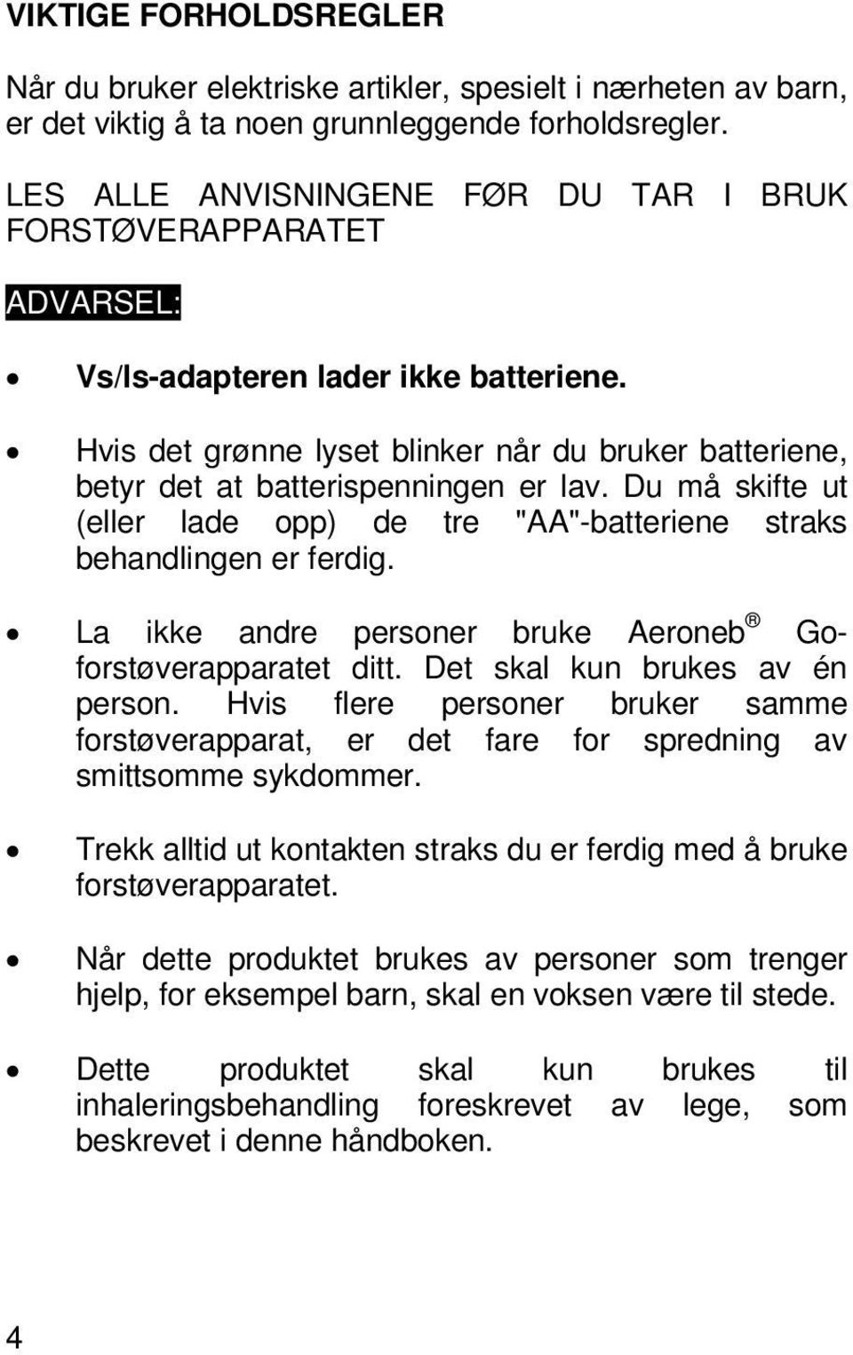 Hvis det grønne lyset blinker når du bruker batteriene, betyr det at batterispenningen er lav. Du må skifte ut (eller lade opp) de tre "AA"-batteriene straks behandlingen er ferdig.