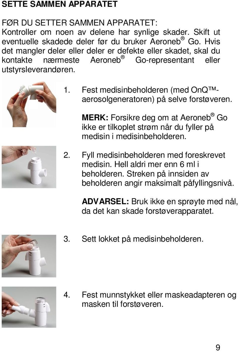 Fest medisinbeholderen (med OnQ aerosolgeneratoren) på selve forstøveren. MERK: Forsikre deg om at Aeroneb Go ikke er tilkoplet strøm når du fyller på medisin i medisinbeholderen. 2.