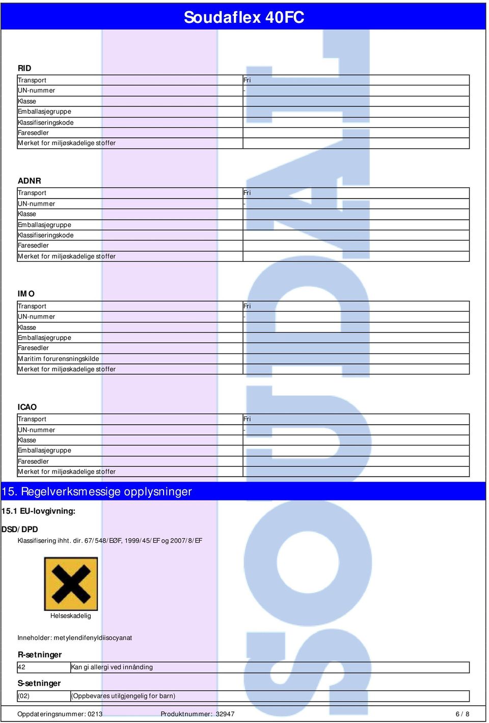 67/548/EØF, 1999/45/EF og 2007/8/EF Helseskadelig Inneholder: metylendifenyldiisocyanat R-setninger 42