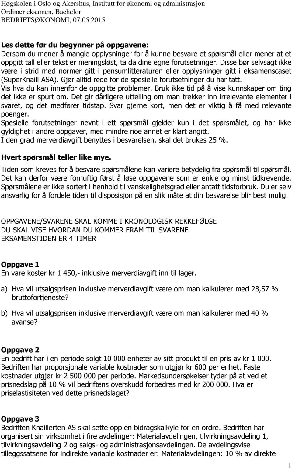 Vis hva du kan innenfor de oppgitte problemer. Bruk ikke tid på å vise kunnskaper om ting det ikke er spurt om.