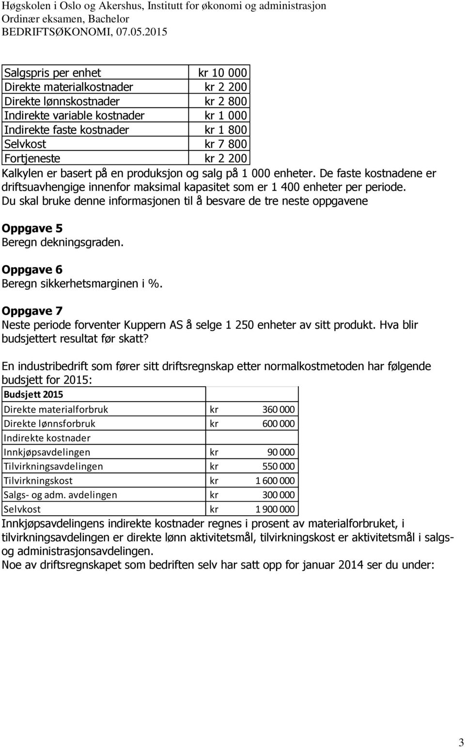 Du skal bruke denne informasjonen til å besvare de tre neste oppgavene Oppgave 5 Beregn dekningsgraden. Oppgave 6 Beregn sikkerhetsmarginen i %.