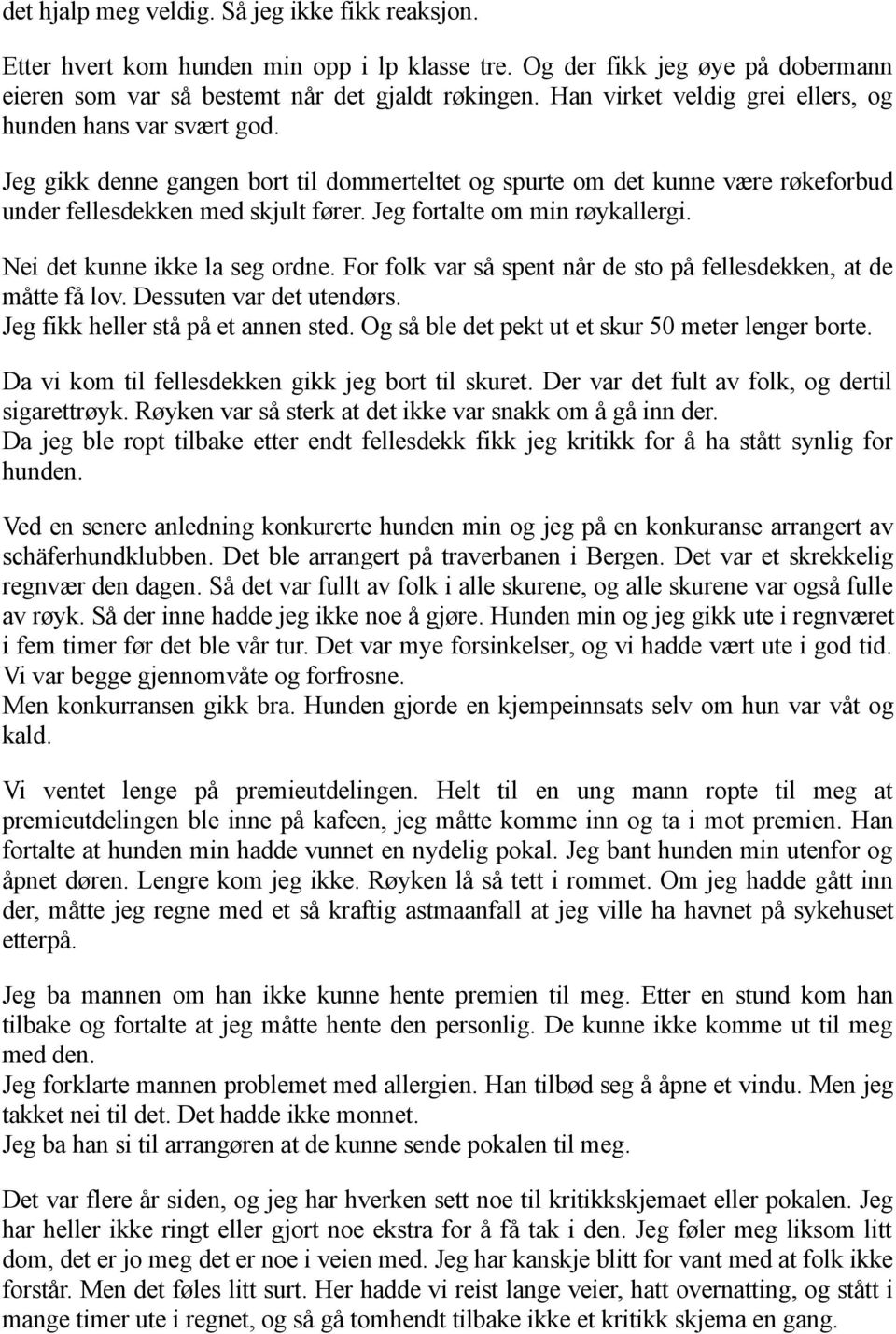 Jeg fortalte om min røykallergi. Nei det kunne ikke la seg ordne. For folk var så spent når de sto på fellesdekken, at de måtte få lov. Dessuten var det utendørs. Jeg fikk heller stå på et annen sted.