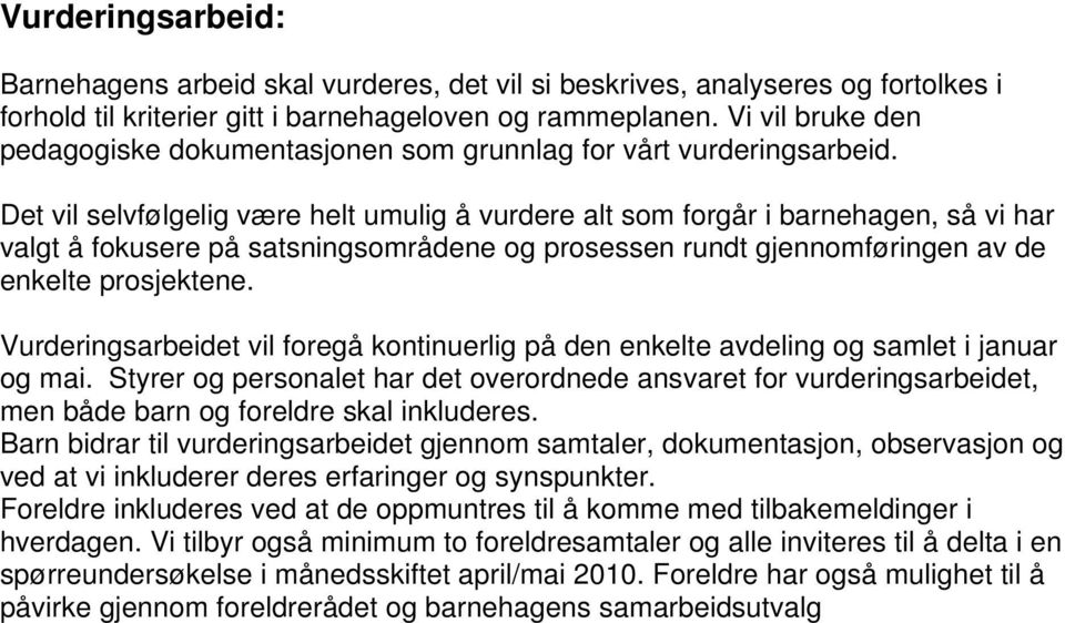 Det vil selvfølgelig være helt umulig å vurdere alt som forgår i barnehagen, så vi har valgt å fokusere på satsningsområdene og prosessen rundt gjennomføringen av de enkelte prosjektene.