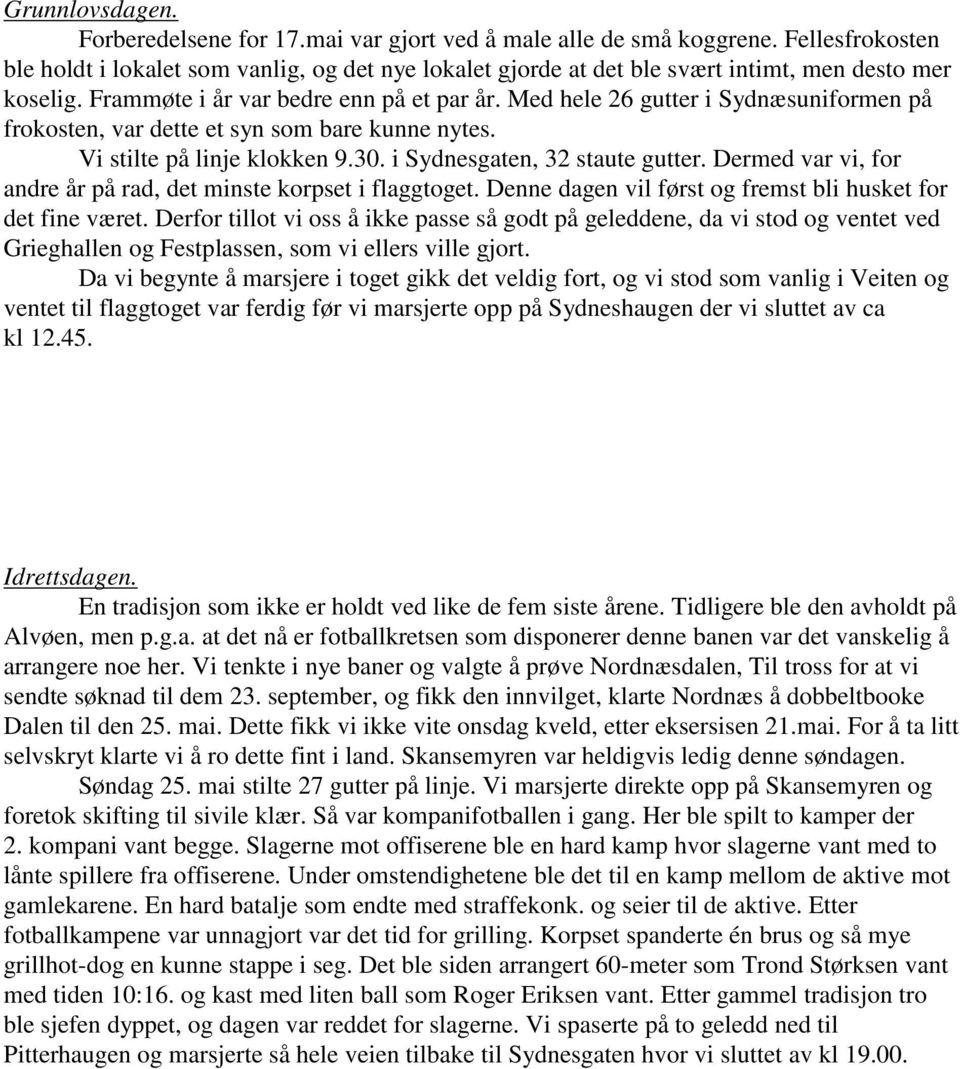 Med hele 26 gutter i Sydnæsuniformen på frokosten, var dette et syn som bare kunne nytes. Vi stilte på linje klokken 9.30. i Sydnesgaten, 32 staute gutter.