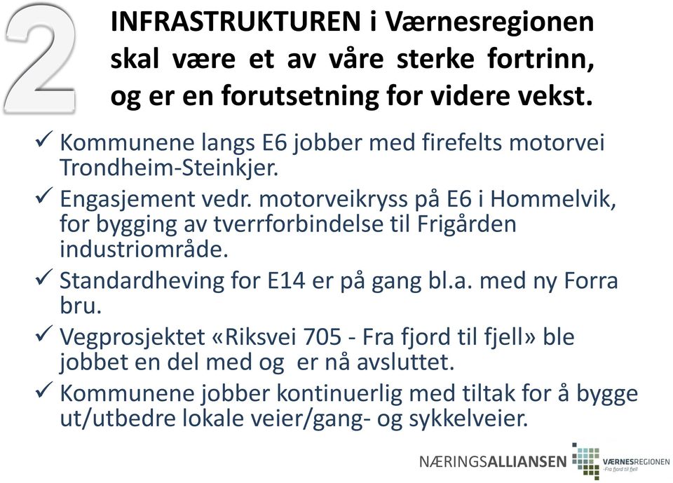 motorveikryss på E6 i Hommelvik, for bygging av tverrforbindelse til Frigården industriområde. Standardheving for E14 er på gang bl.a. med ny Forra bru.