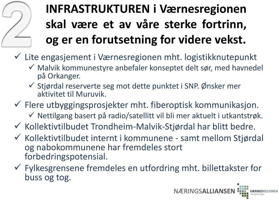 Flere utbyggingsprosjekter mht. fiberoptisk kommunikasjon. Nettilgang basert på radio/satellitt vil bli mer aktuelt i utkantstrøk.