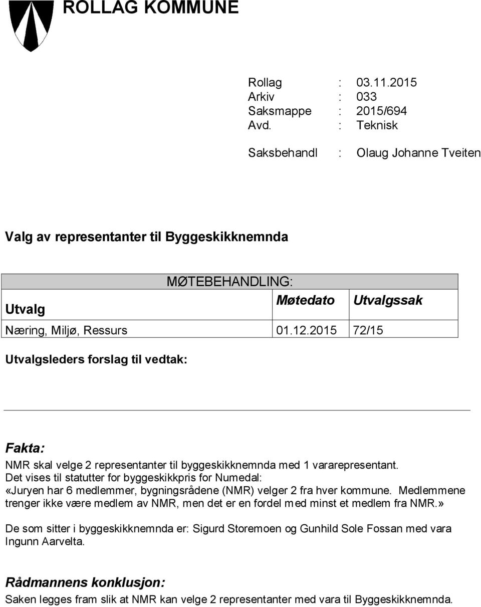 2015 72/15 Utvalgsleders forslag til vedtak: Fakta: NMR skal velge 2 representanter til byggeskikknemnda med 1 vararepresentant.