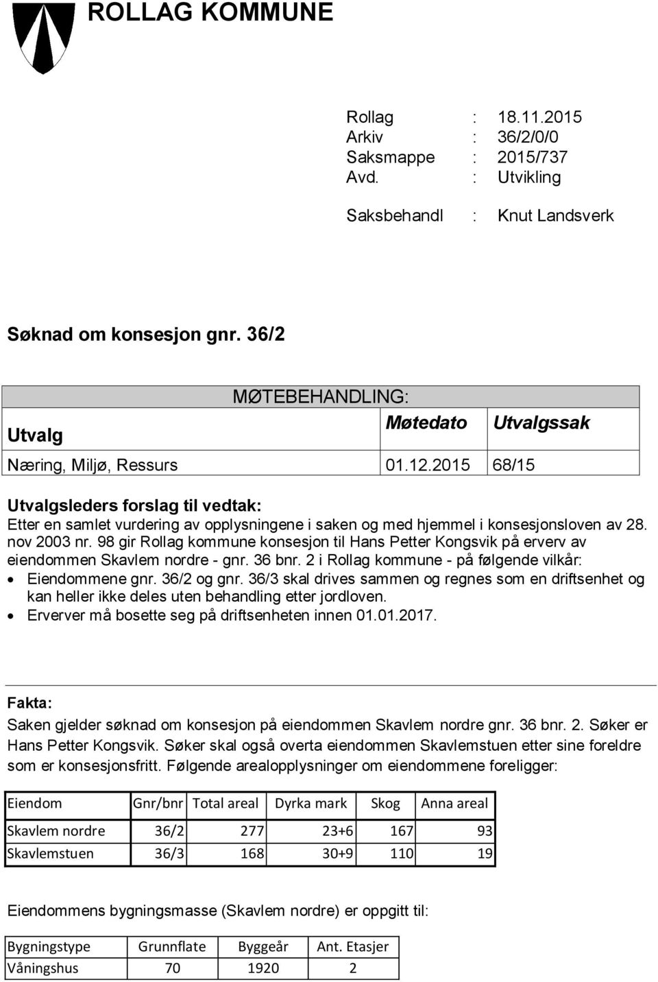 2015 68/15 Utvalgsleders forslag til vedtak: Etter en samlet vurdering av opplysningene i saken og med hjemmel i konsesjonsloven av 28. nov 2003 nr.