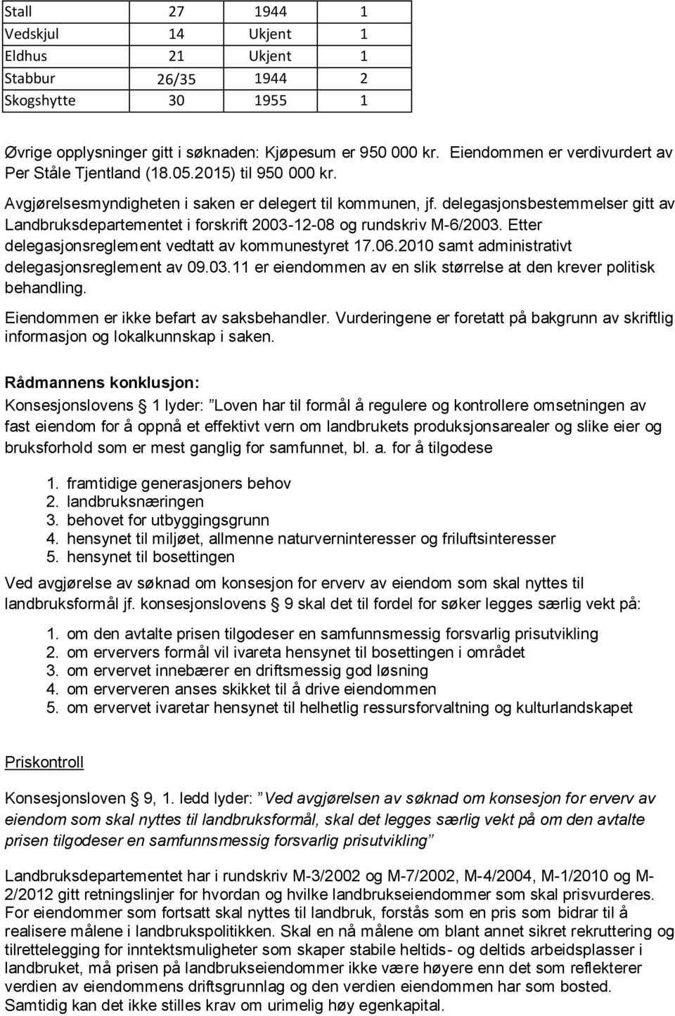 delegasjonsbestemmelser gitt av Landbruksdepartementet i forskrift 2003-12-08 og rundskriv M-6/2003. Etter delegasjonsreglement vedtatt av kommunestyret 17.06.