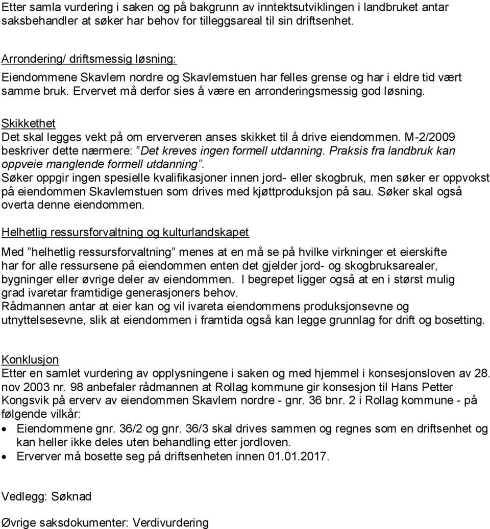 Skikkethet Det skal legges vekt på om erververen anses skikket til å drive eiendommen. M-2/2009 beskriver dette nærmere: Det kreves ingen formell utdanning.