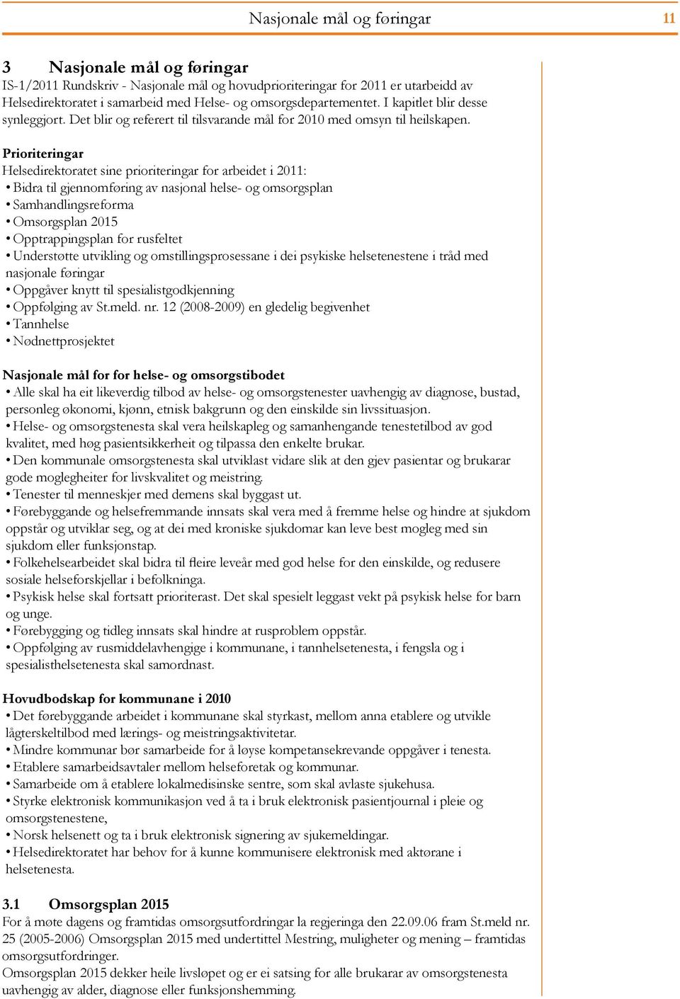 Prioriteringar Helsedirektoratet sine prioriteringar for arbeidet i 2011: Bidra til gjennomføring av nasjonal helse- og omsorgsplan Samhandlingsreforma Omsorgsplan 2015 Opptrappingsplan for rusfeltet