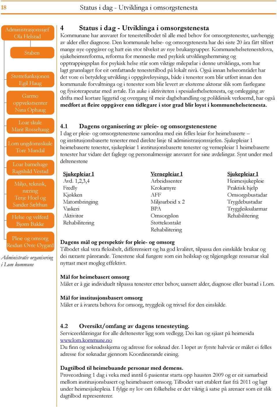 Status i dag - Utviklinga i omsorgstenesta Kommunane har ansvaret for tenestetilbodet til alle med behov for omsorgstenester, uavhengig av alder eller diagnose.