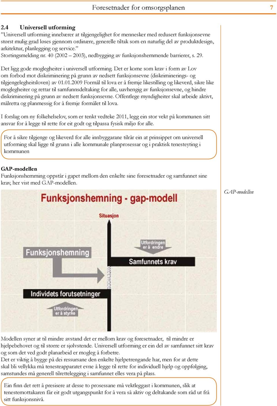 produktdesign, arkitektur, planlegging og service. Stortingsmelding nr. 40 (2002 2003), nedbygging av funksjonshemmende barrierer, s. 29. Det ligg gode moglegheiter i universell utforming.