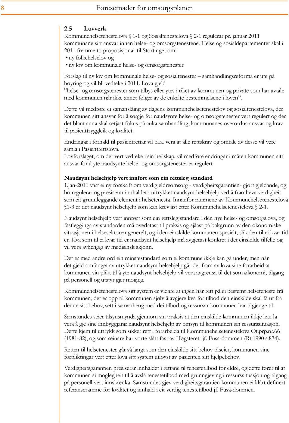 Forslag til ny lov om kommunale helse- og sosialtenester samhandlingsreforma er ute på høyring og vil bli vedteke i 2011.