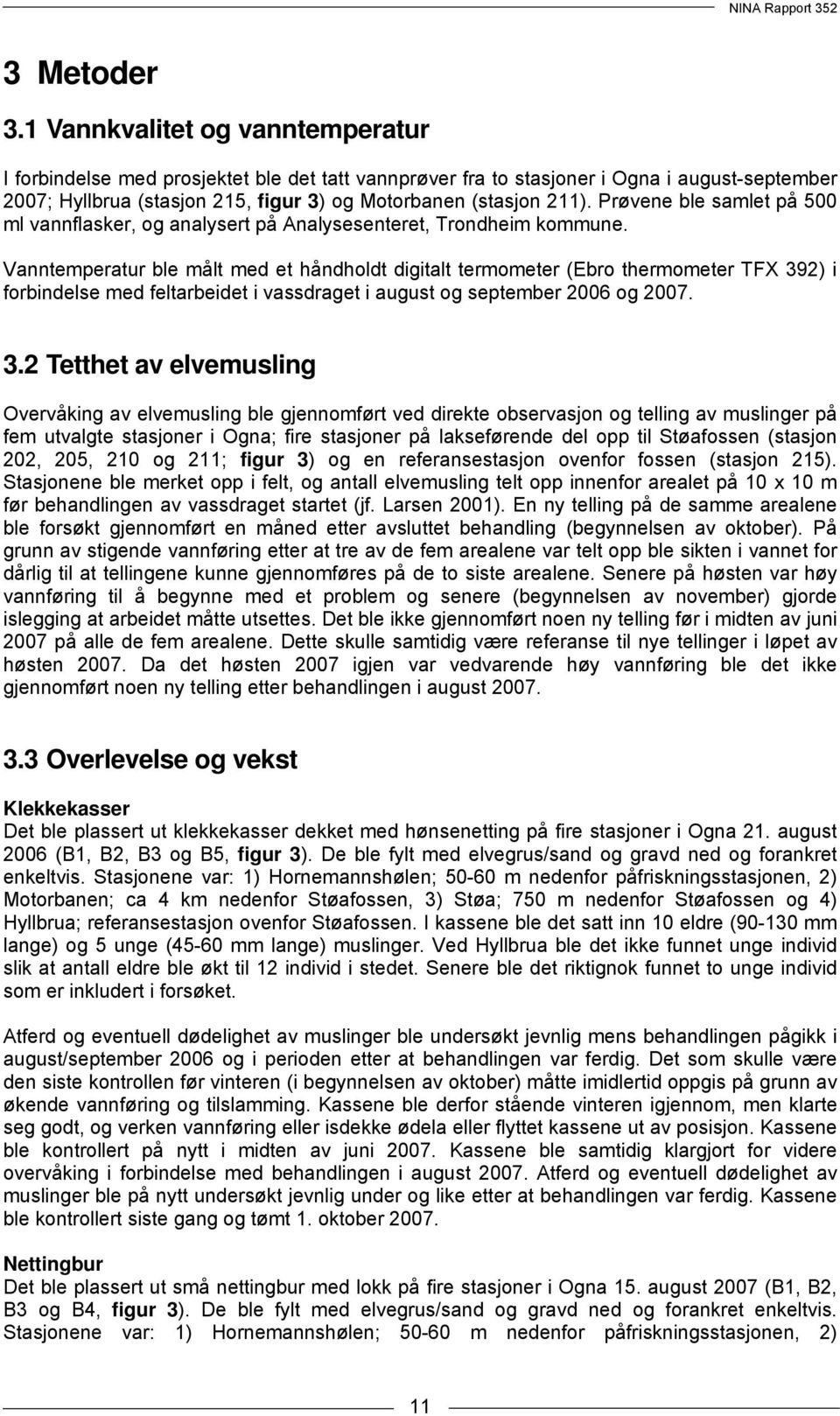 Prøvene ble samlet på 500 ml vannflasker, og analysert på Analysesenteret, Trondheim kommune.