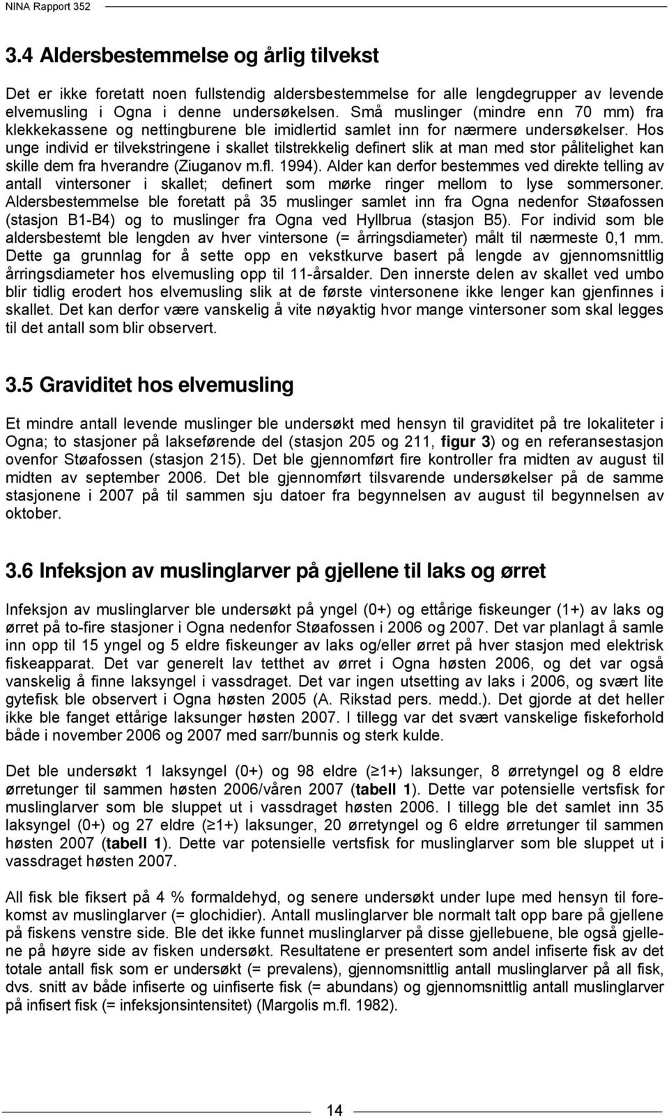 Hos unge individ er tilvekstringene i skallet tilstrekkelig definert slik at man med stor pålitelighet kan skille dem fra hverandre (Ziuganov m.fl. 1994).