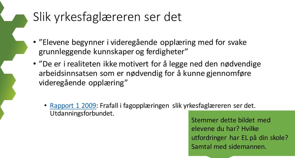 kunne gjennomføre viderega ende opplæring Rapport 1 2009: Frafall i fagopplæringen slik yrkesfaglæreren ser det.