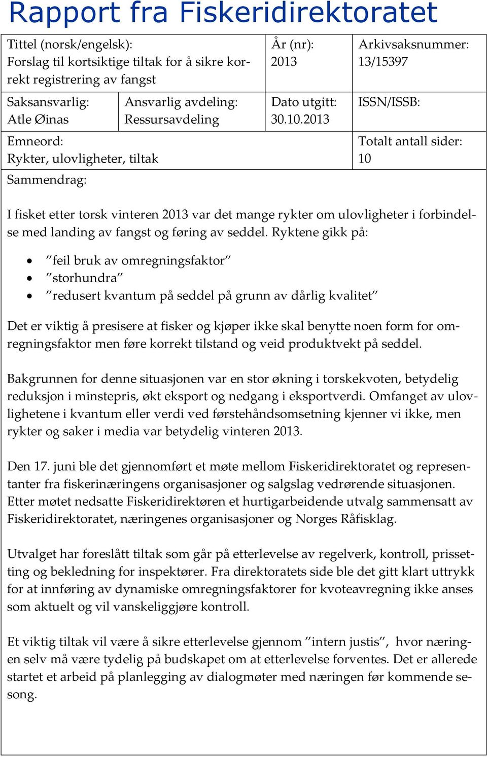 2013 Arkivsaksnummer: 13/15397 ISSN/ISSB: Totalt antall sider: 10 I fisket etter torsk vinteren 2013 var det mange rykter om ulovligheter i forbindelse med landing av fangst og føring av seddel.