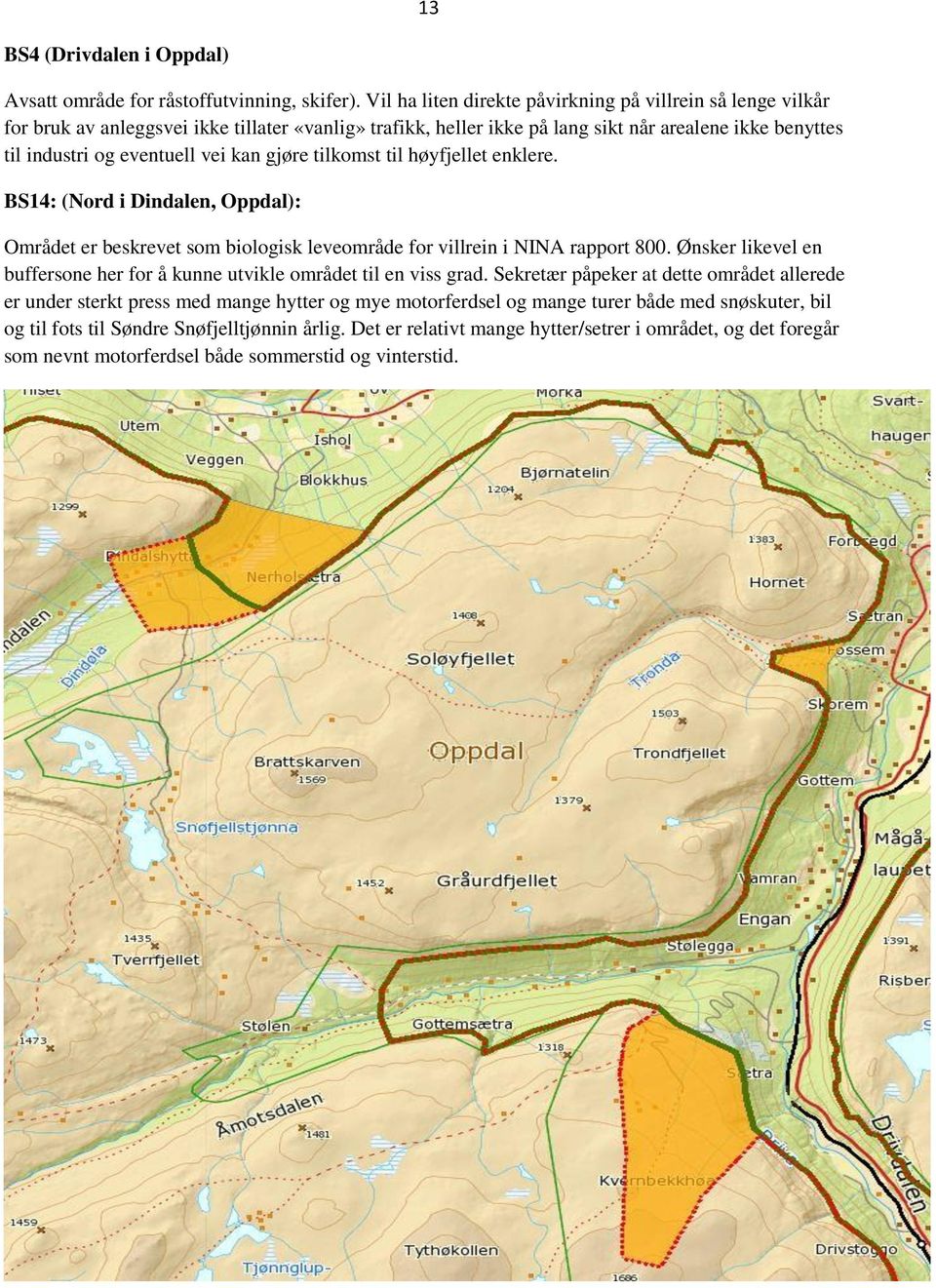 kan gjøre tilkomst til høyfjellet enklere. BS14: (Nord i Dindalen, Oppdal): Området er beskrevet som biologisk leveområde for villrein i NINA rapport 800.