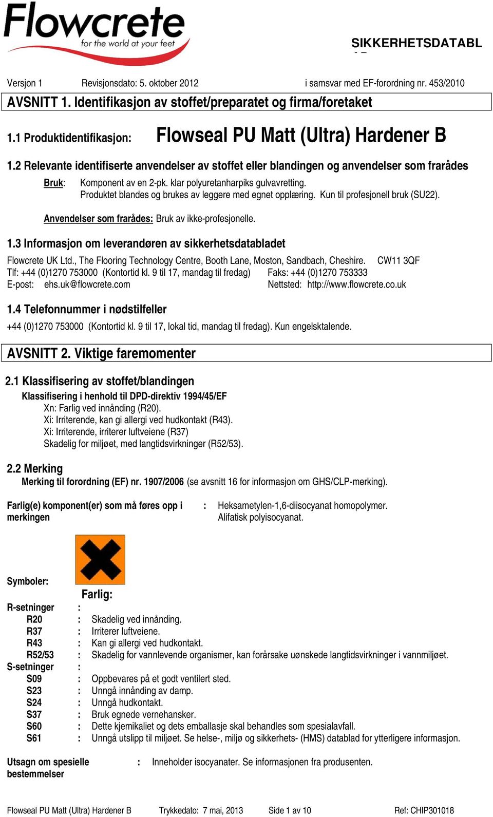 klar polyuretanharpiks gulvavretting. Produktet blandes og brukes av leggere med egnet opplæring. Kun til profesjonell bruk (SU22). Anvendelser som frarådes: Bruk av ikke-profesjonelle. 1.