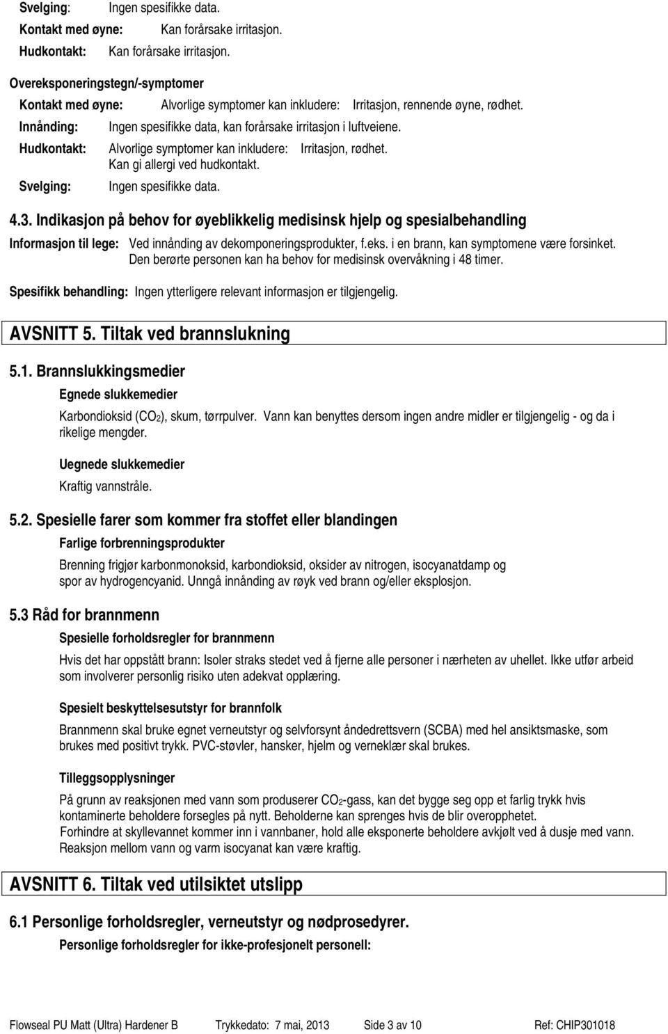 Ingen spesifikke data, kan forårsake irritasjon i luftveiene. Alvorlige symptomer kan inkludere: Irritasjon, rødhet. Kan gi allergi ved hudkontakt. Ingen spesifikke data. 4.3.