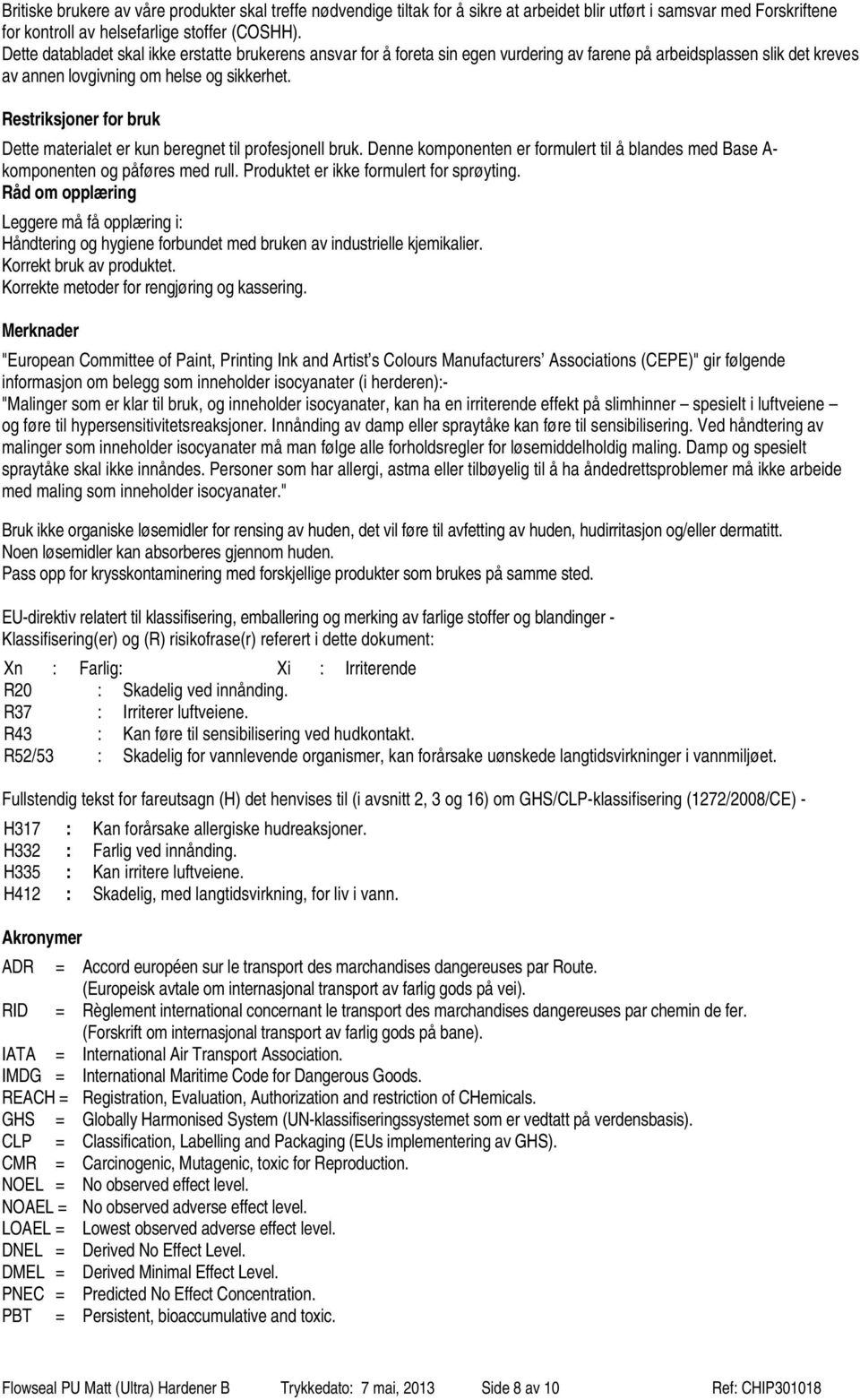 Restriksjoner for bruk Dette materialet er kun beregnet til profesjonell bruk. Denne komponenten er formulert til å blandes med Base A- komponenten og påføres med rull.