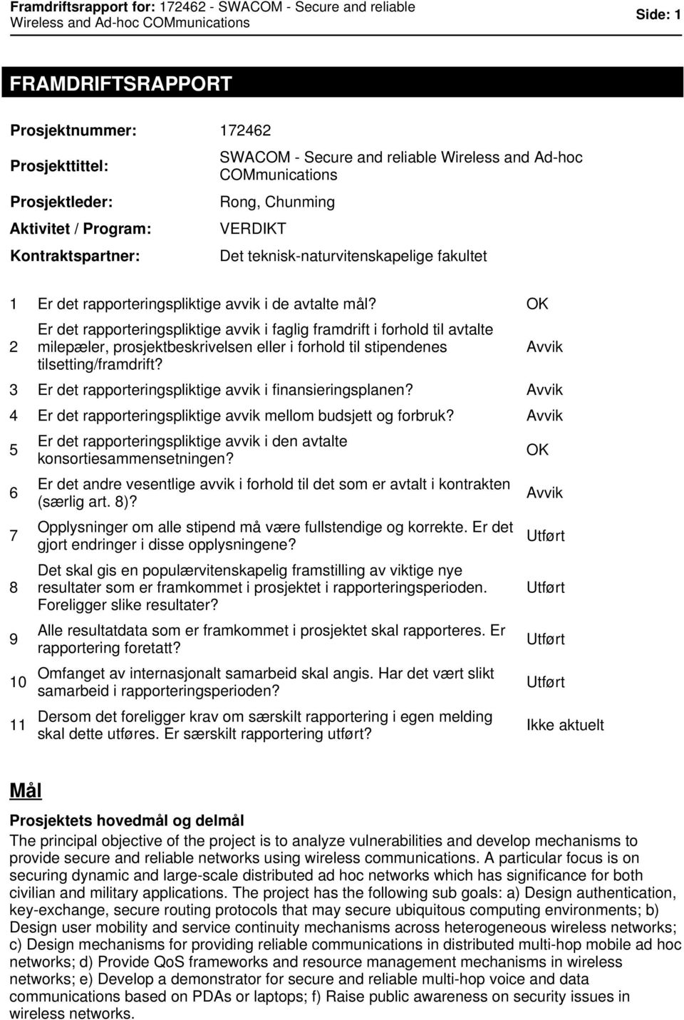 OK 2 Er det rapporteringspliktige avvik i faglig framdrift i forhold til avtalte milepæler, prosjektbeskrivelsen eller i forhold til stipendenes tilsetting/framdrift?